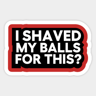 i shaved my balls for this Sticker